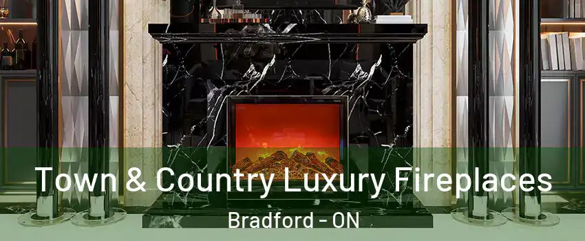  Town & Country Luxury Fireplaces Bradford - ON