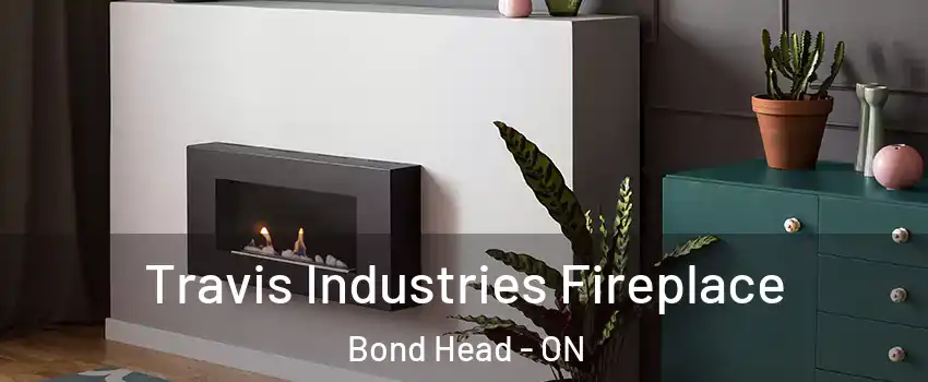  Travis Industries Fireplace Bond Head - ON
