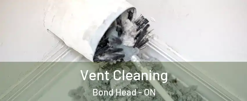  Vent Cleaning Bond Head - ON