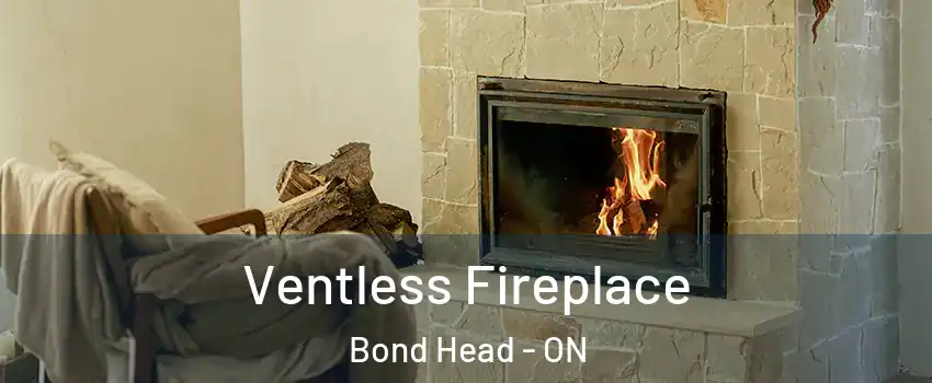  Ventless Fireplace Bond Head - ON