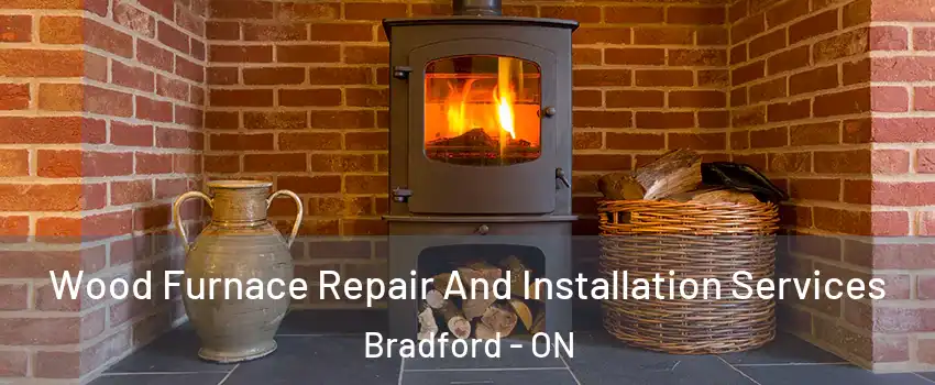  Wood Furnace Repair And Installation Services Bradford - ON