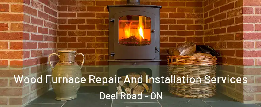  Wood Furnace Repair And Installation Services Deel Road - ON