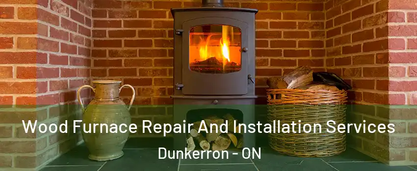  Wood Furnace Repair And Installation Services Dunkerron - ON
